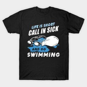 Life Is Short Call In Sick And Go Swimming T-shirt